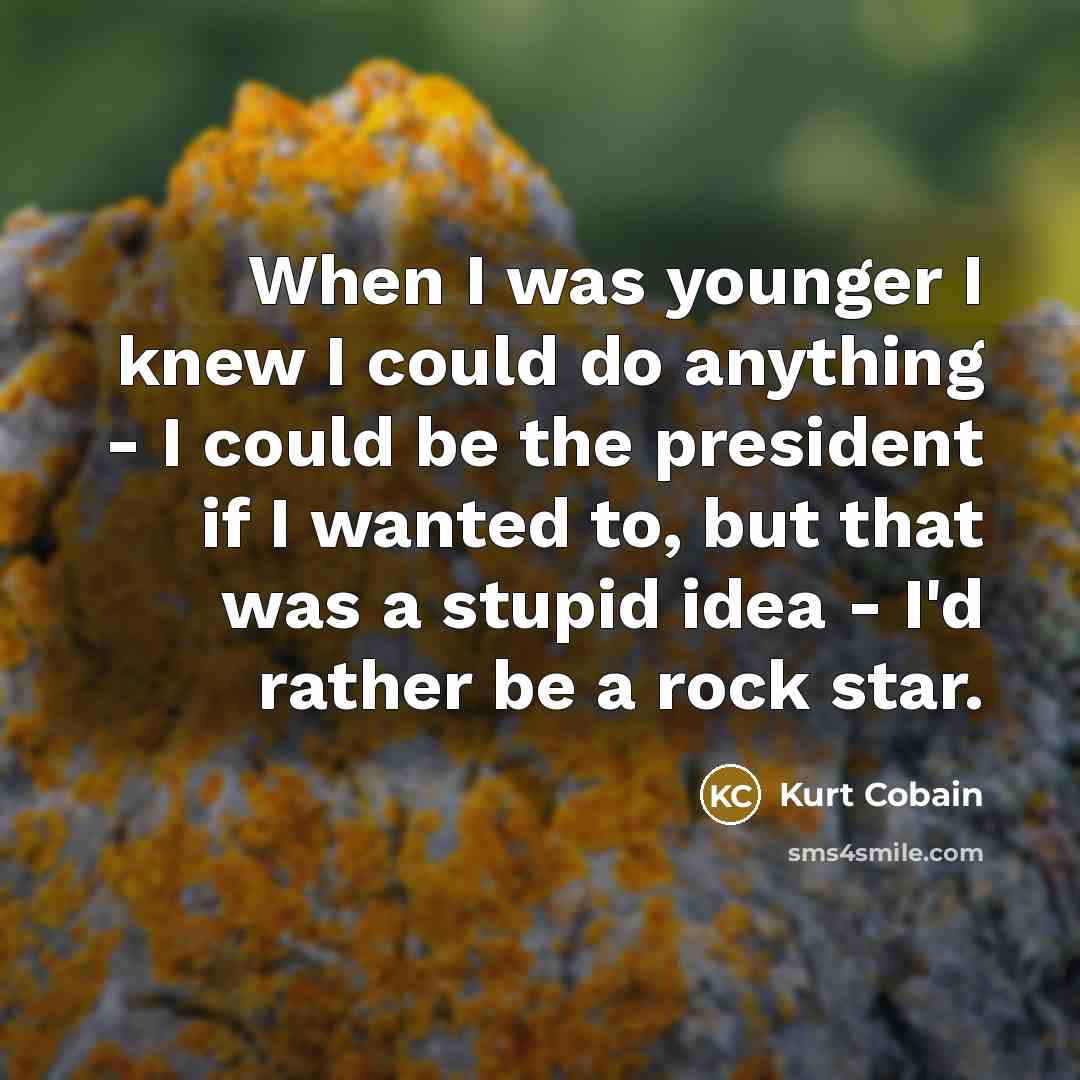 “When I was younger I knew I could do anything…” quote by Kurt Cobain