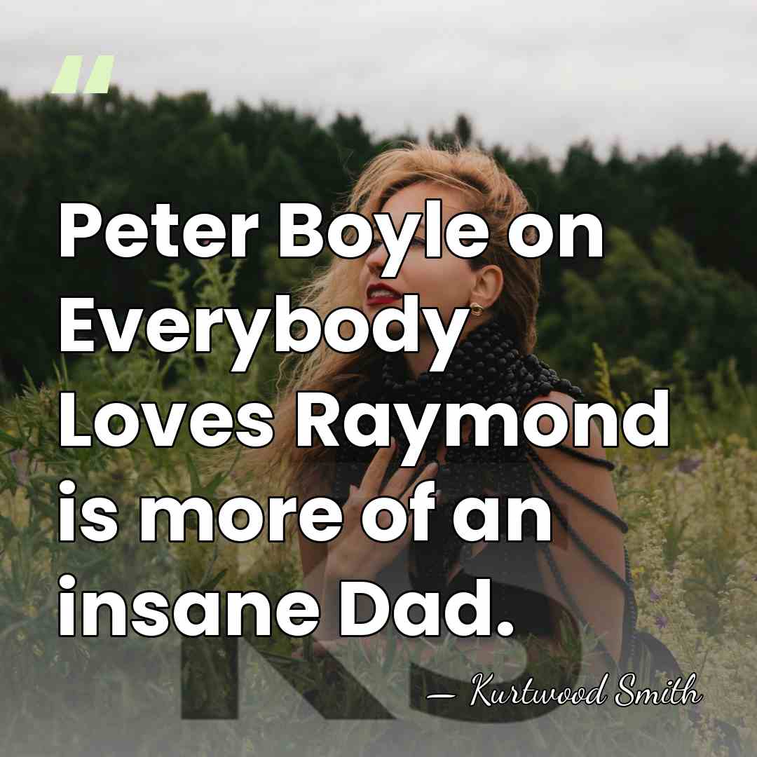 Peter Boyle on Everybody Loves Raymond is more of an insane Dad. - Kurtwood Smith