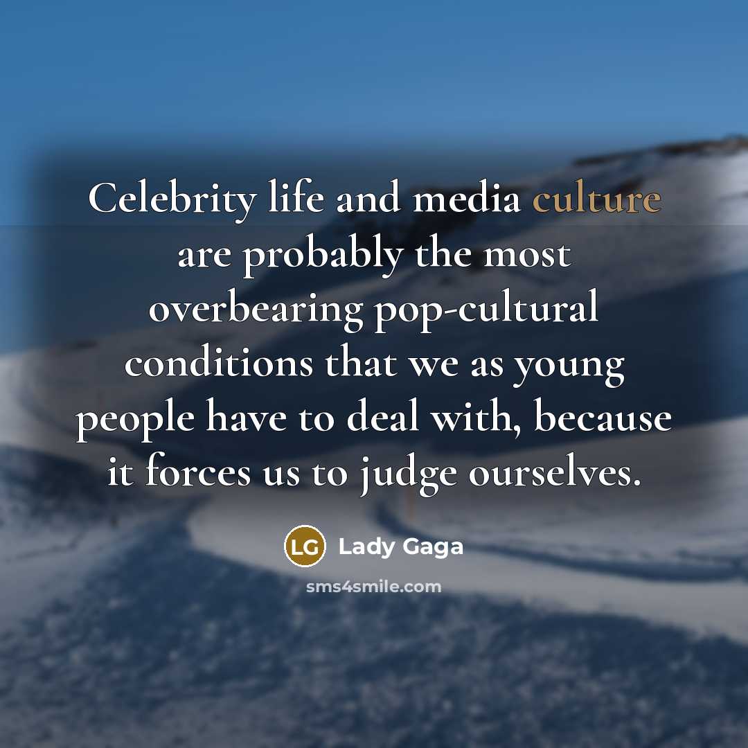 “Celebrity life and media culture are probably the most overbearing…” quote by Lady Gaga