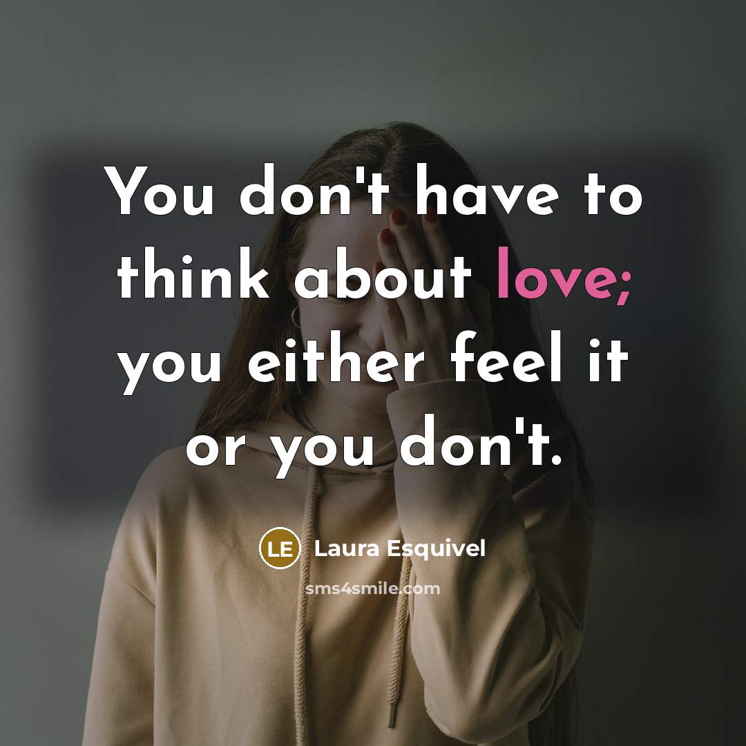 “You don't have to think about love; you either feel…” quote by Laura Esquivel