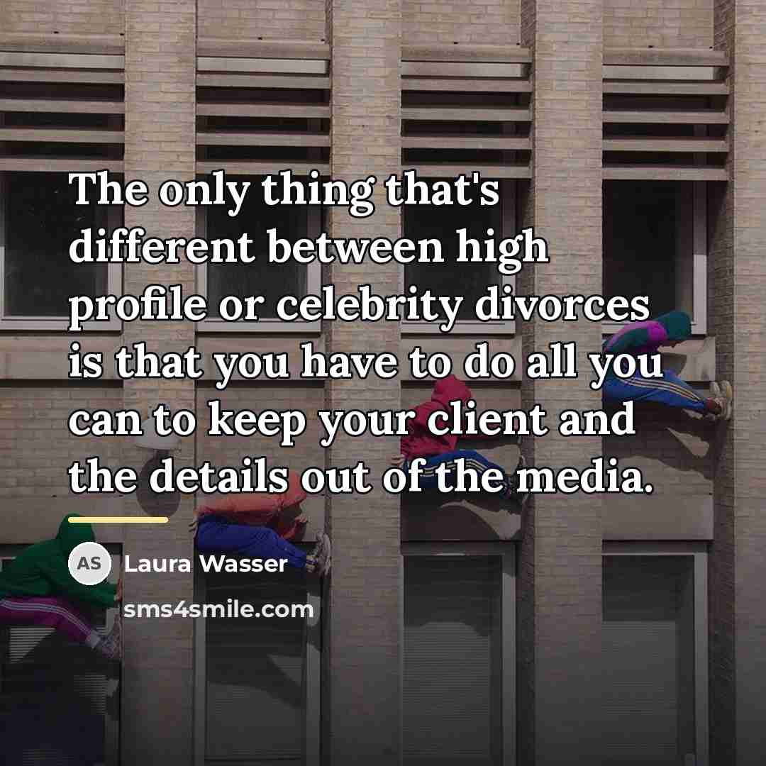 “The only thing that's different between high profile or celebrity…” quote by Laura Wasser