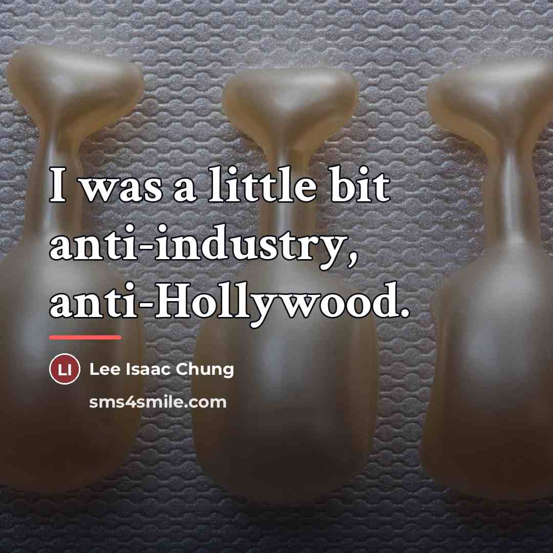 “I was a little bit anti-industry, anti-Hollywood.…” quote by Lee Isaac Chung