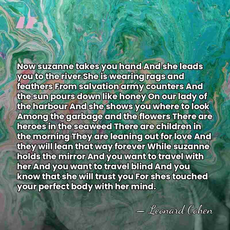 Now suzanne takes you hand And she leads you to the river&hellip; - Leonard Cohen