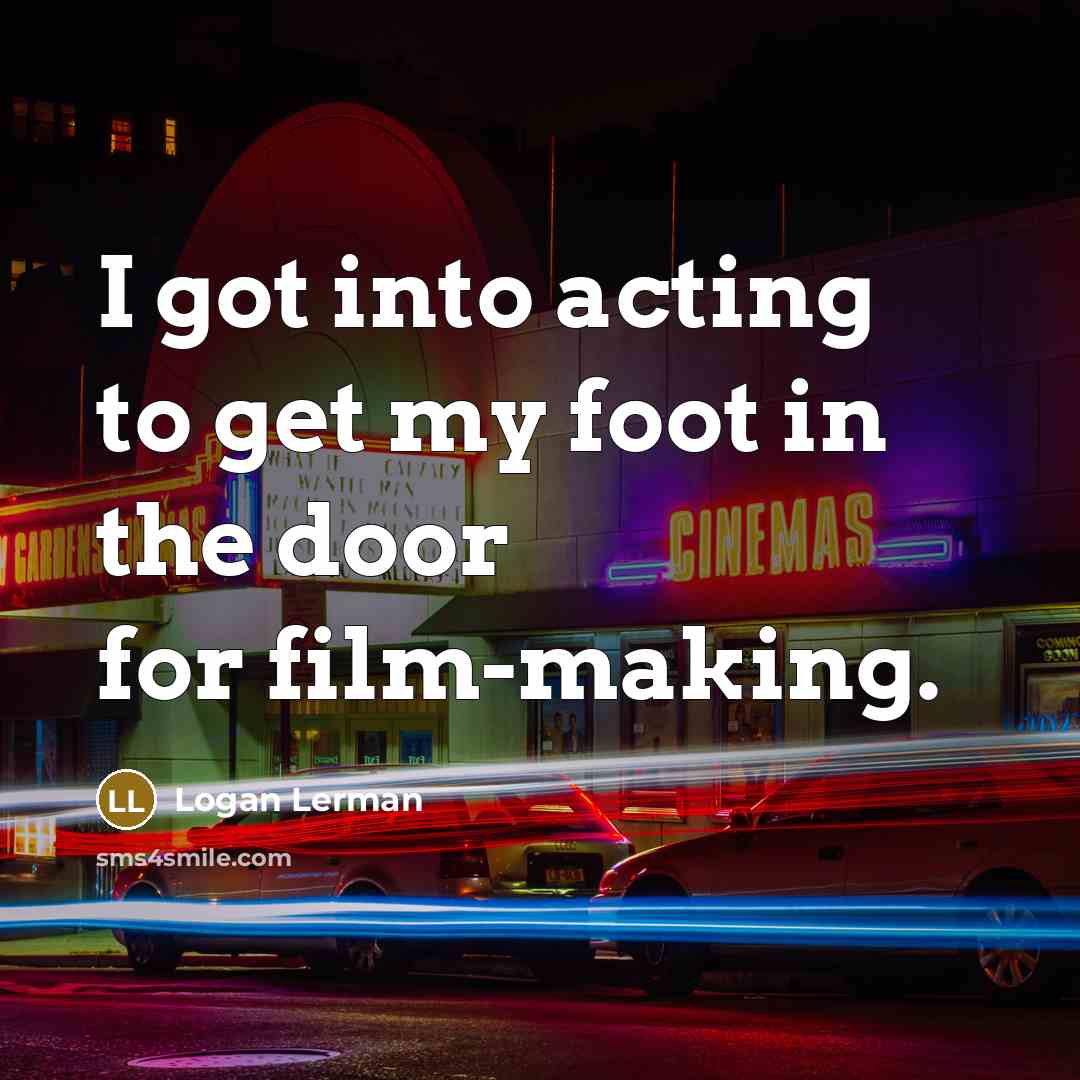 “I got into acting to get my foot in the…” quote by Logan Lerman
