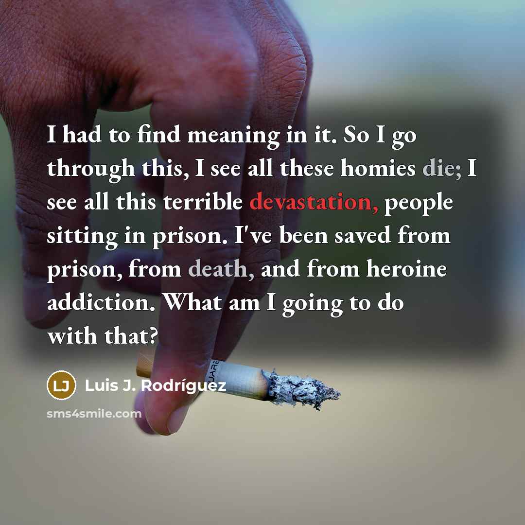 “I had to find meaning in it. So I go…” quote by Luis J. Rodriguez