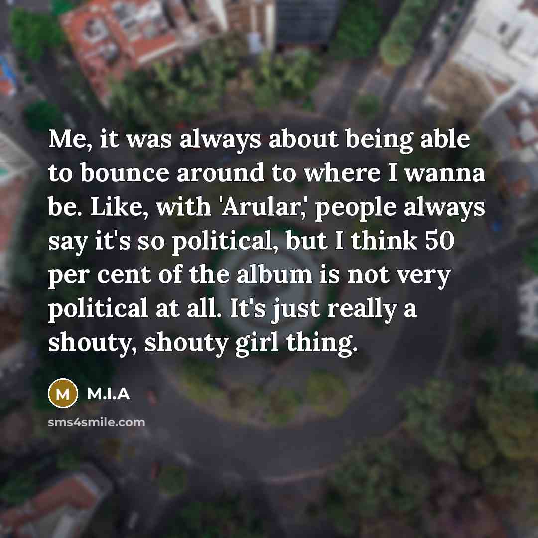 “Me, it was always about being able to bounce around…” quote by M.I.A