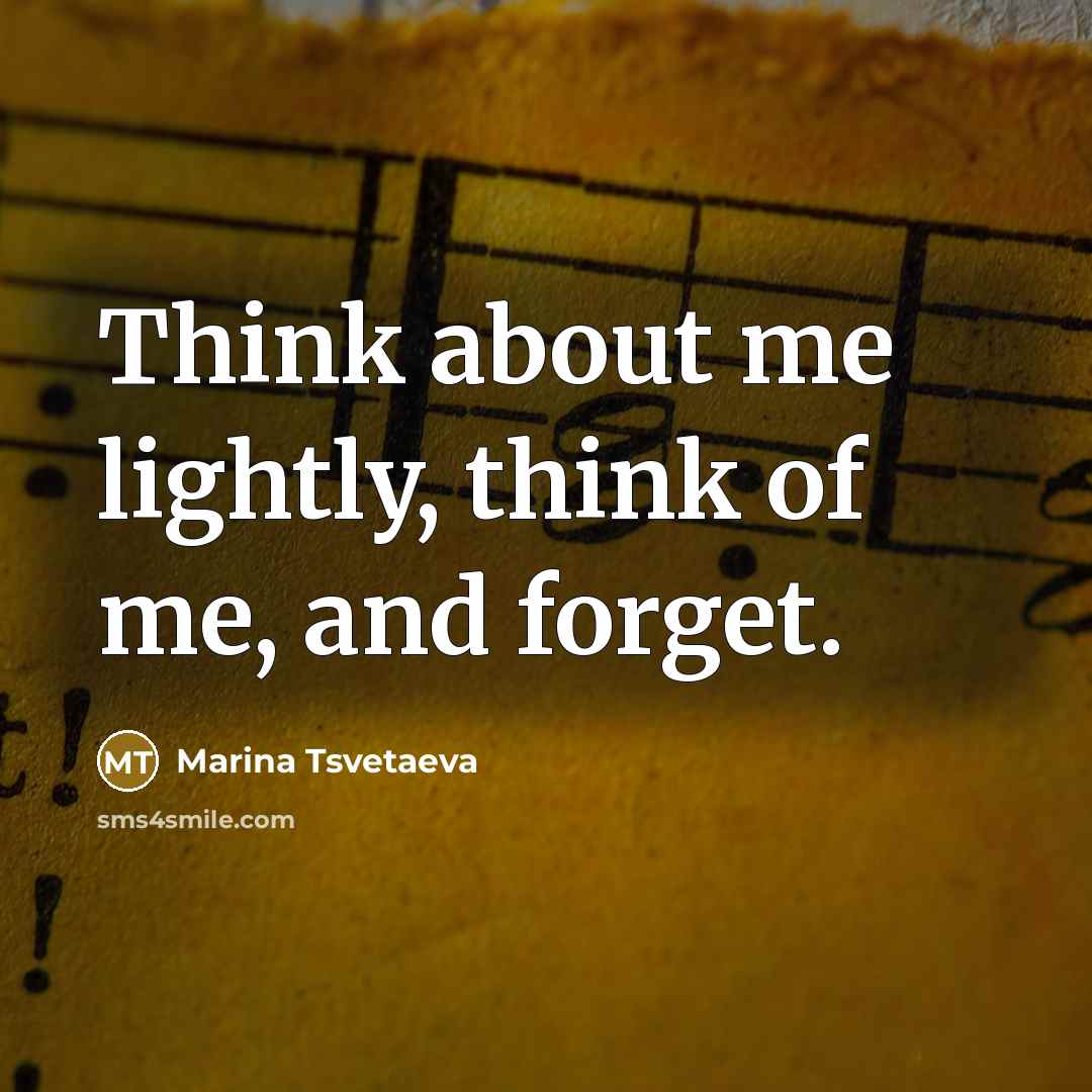 “Think about me lightly, think of me, and forget.…” quote by Marina Tsvetaeva