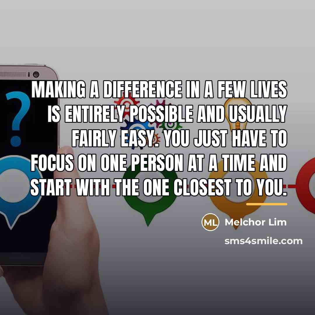 “Making a difference in a few lives is entirely possible…” quote by Melchor Lim