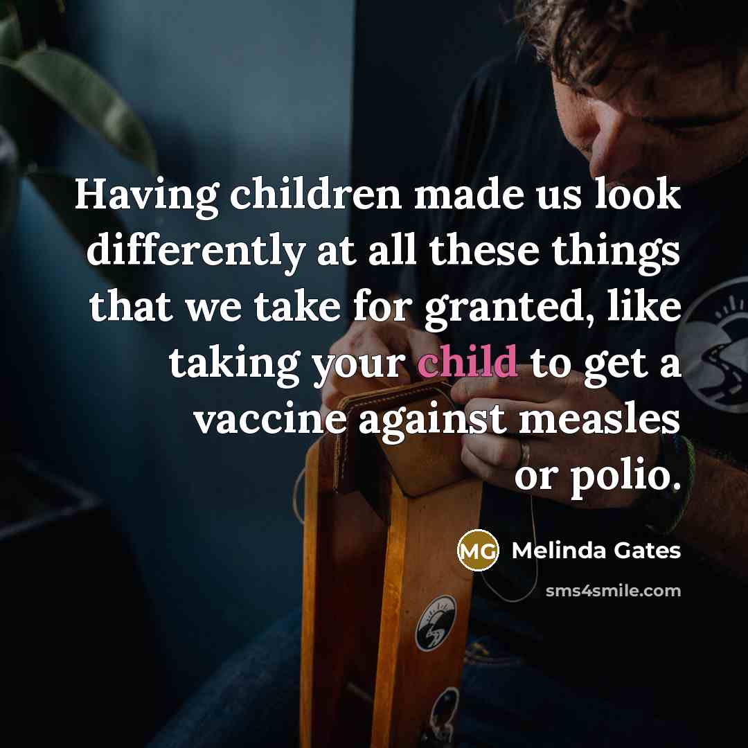 “Having children made us look differently at all these things…” quote by Melinda Gates