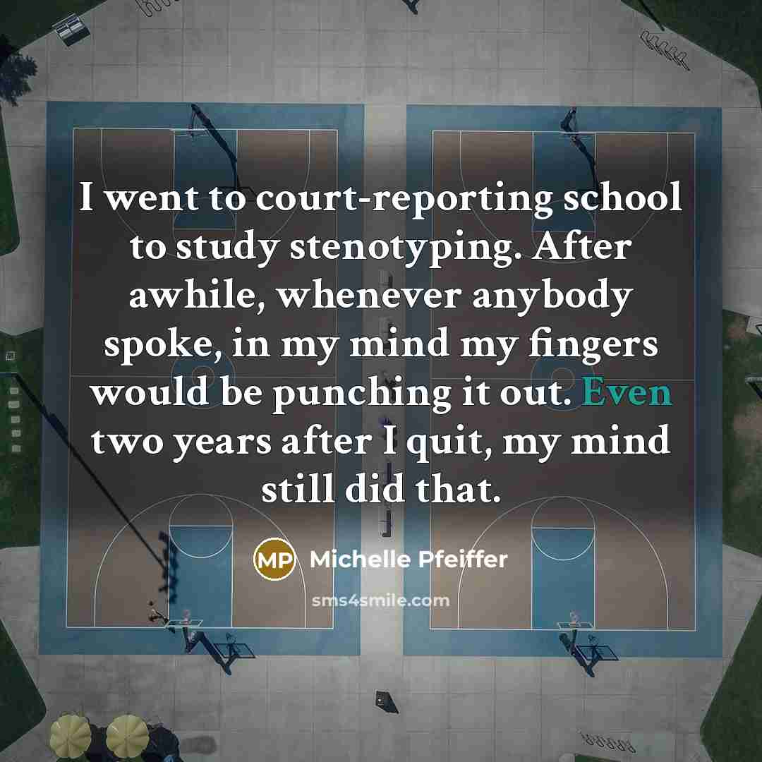 “I went to court-reporting school to study stenotyping. After awhile,…” quote by Michelle Pfeiffer