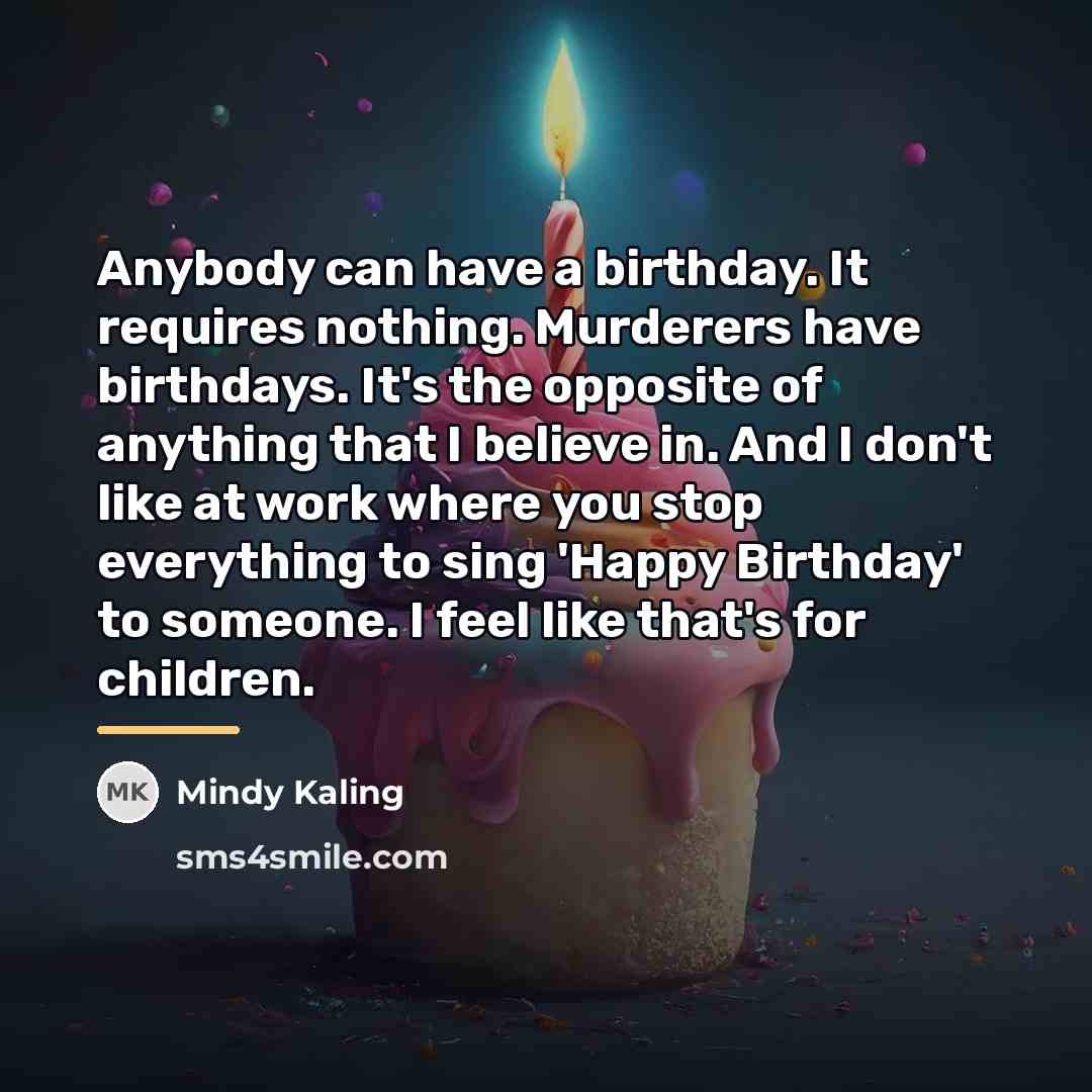 “Anybody can have a birthday. It requires nothing. Murderers have…” quote by Mindy Kaling