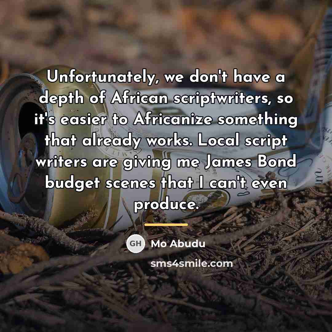 “Unfortunately, we don't have a depth of African scriptwriters, so…” quote by Mo Abudu