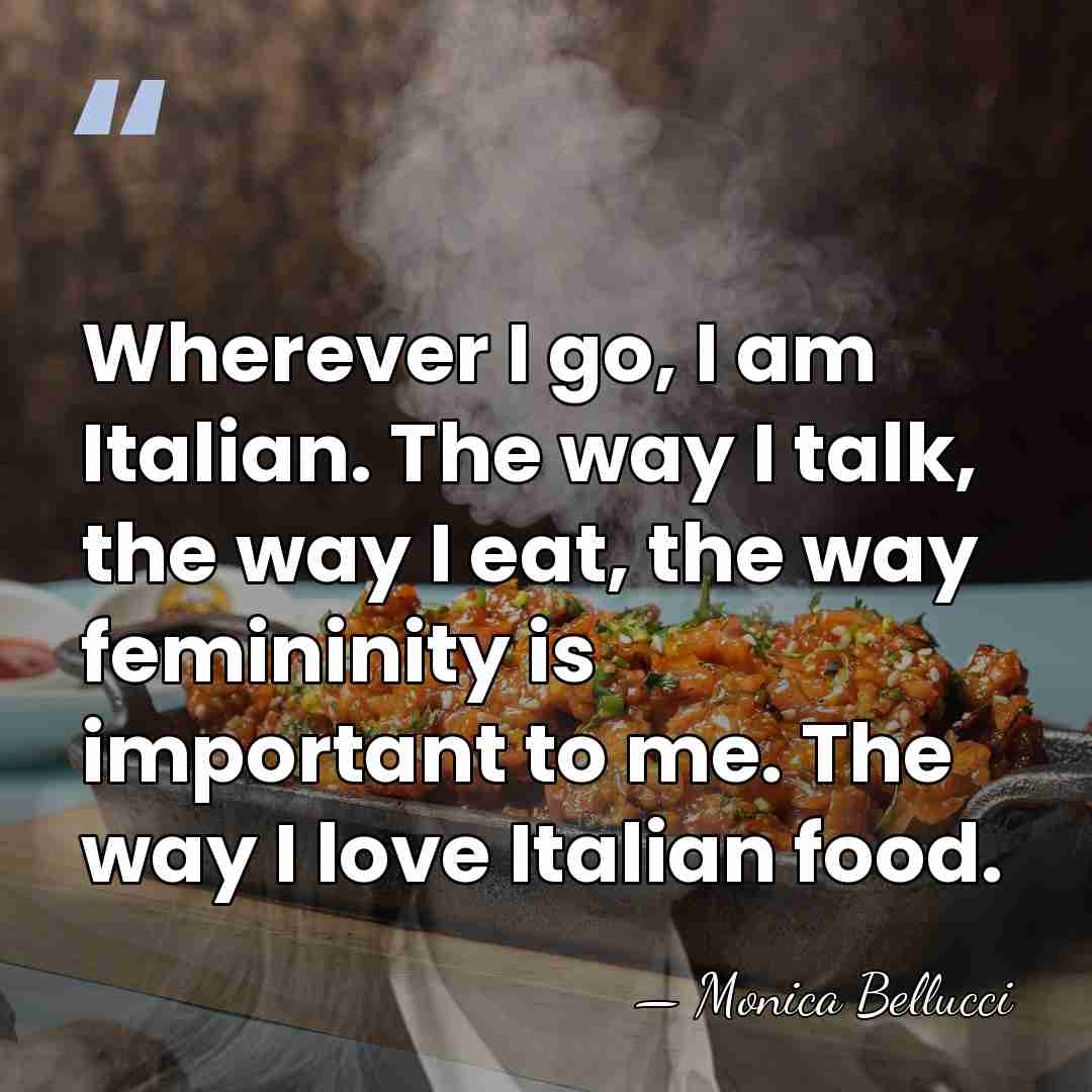 Wherever I go, I am Italian. The way I talk, the way&hellip; - Monica Bellucci