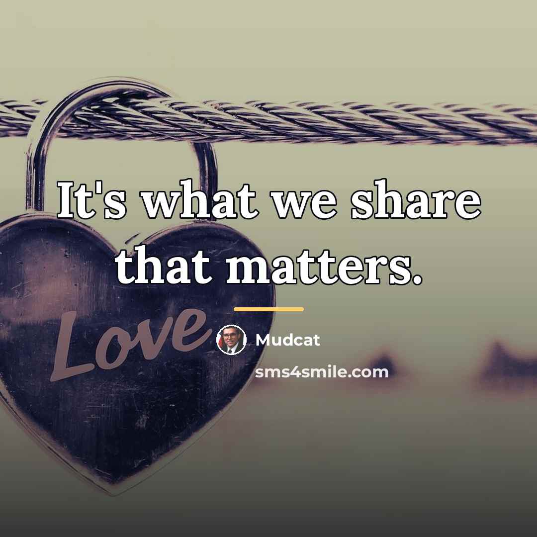 “It's what we share that matters.…” quote by Mudcat