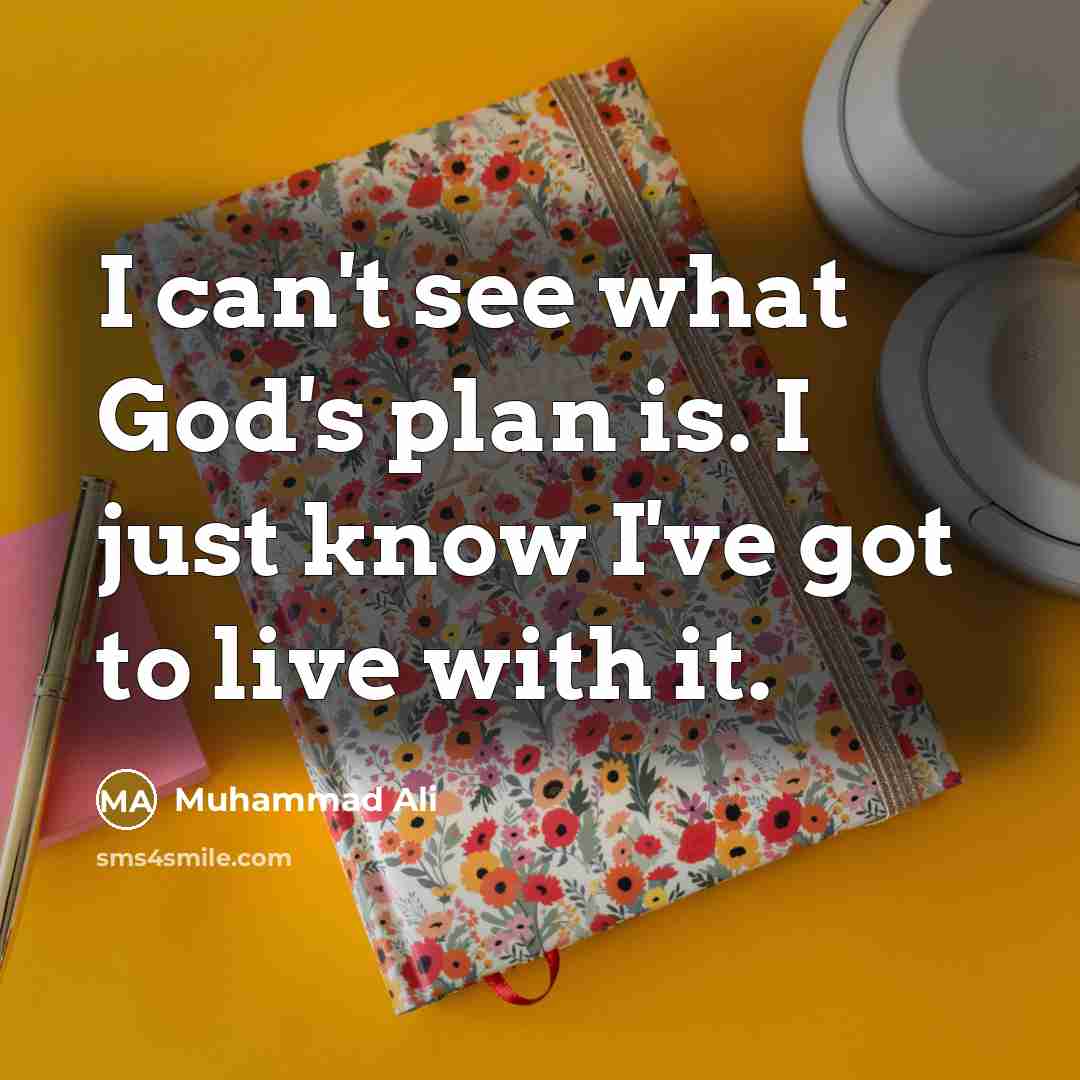 “I can't see what God's plan is. I just know…” quote by Muhammad Ali