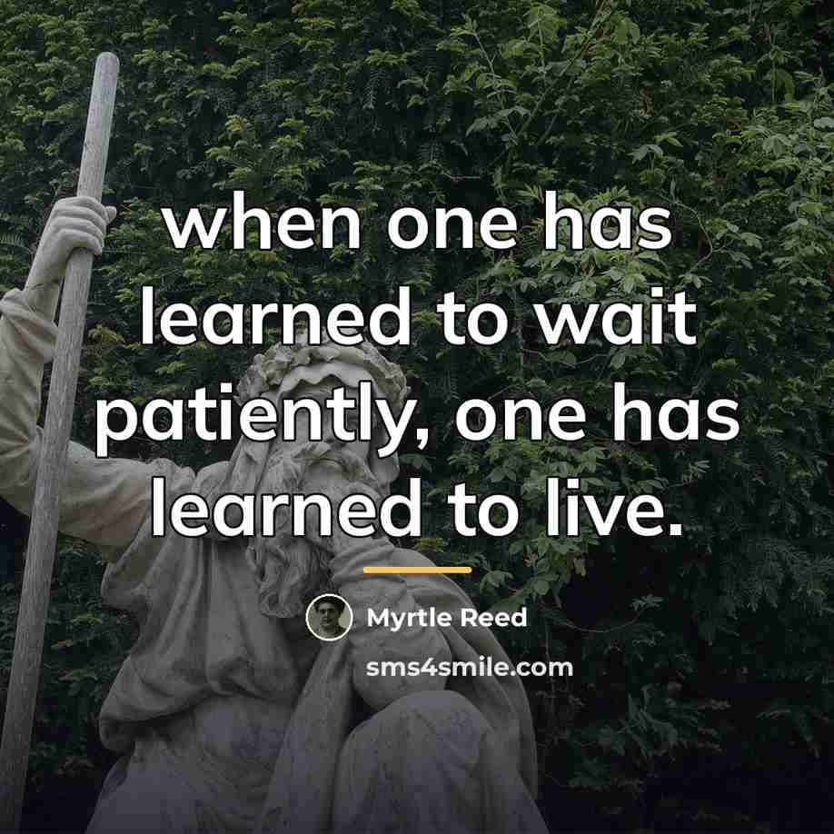 “when one has learned to wait patiently, one has learned…” quote by Myrtle Reed