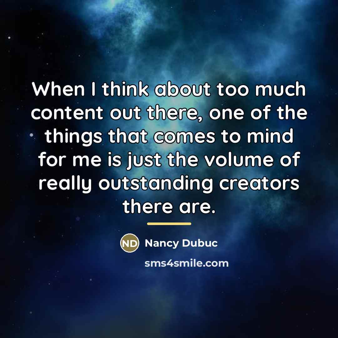 “When I think about too much content out there, one…” quote by Nancy Dubuc