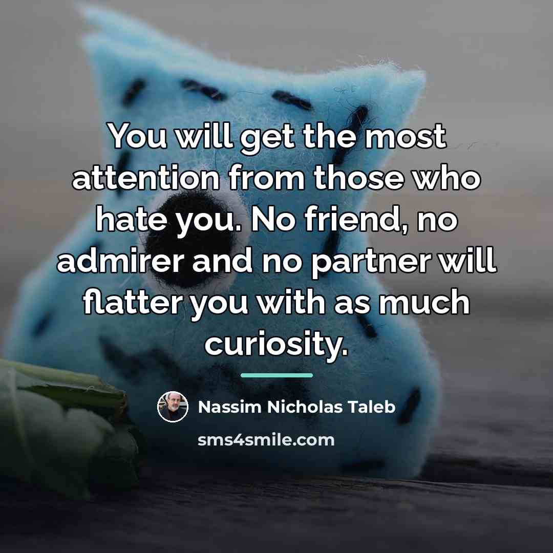 “You will get the most attention from those who hate…” quote by Nassim Nicholas Taleb