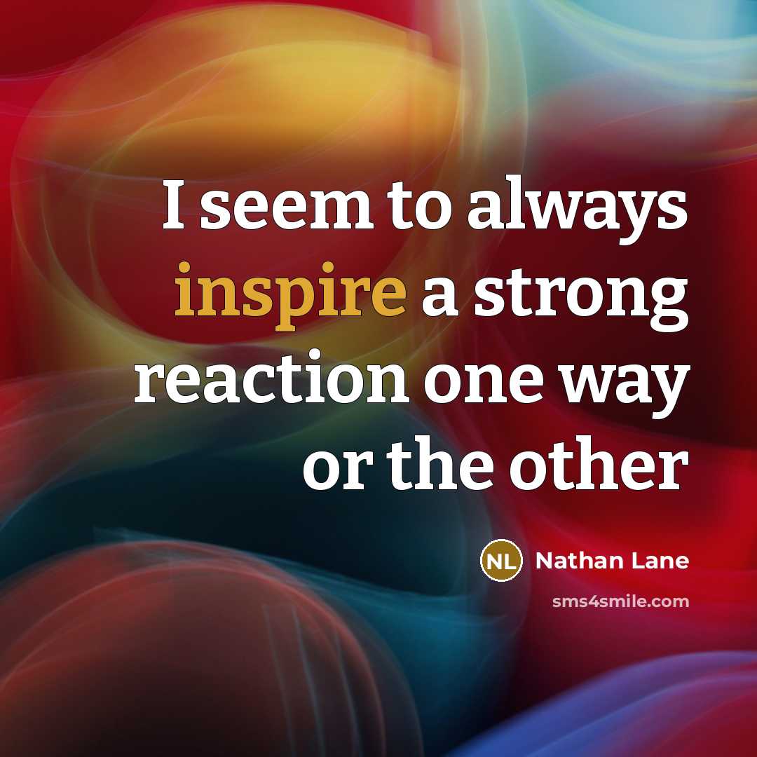“I seem to always inspire a strong reaction one way…” quote by Nathan Lane