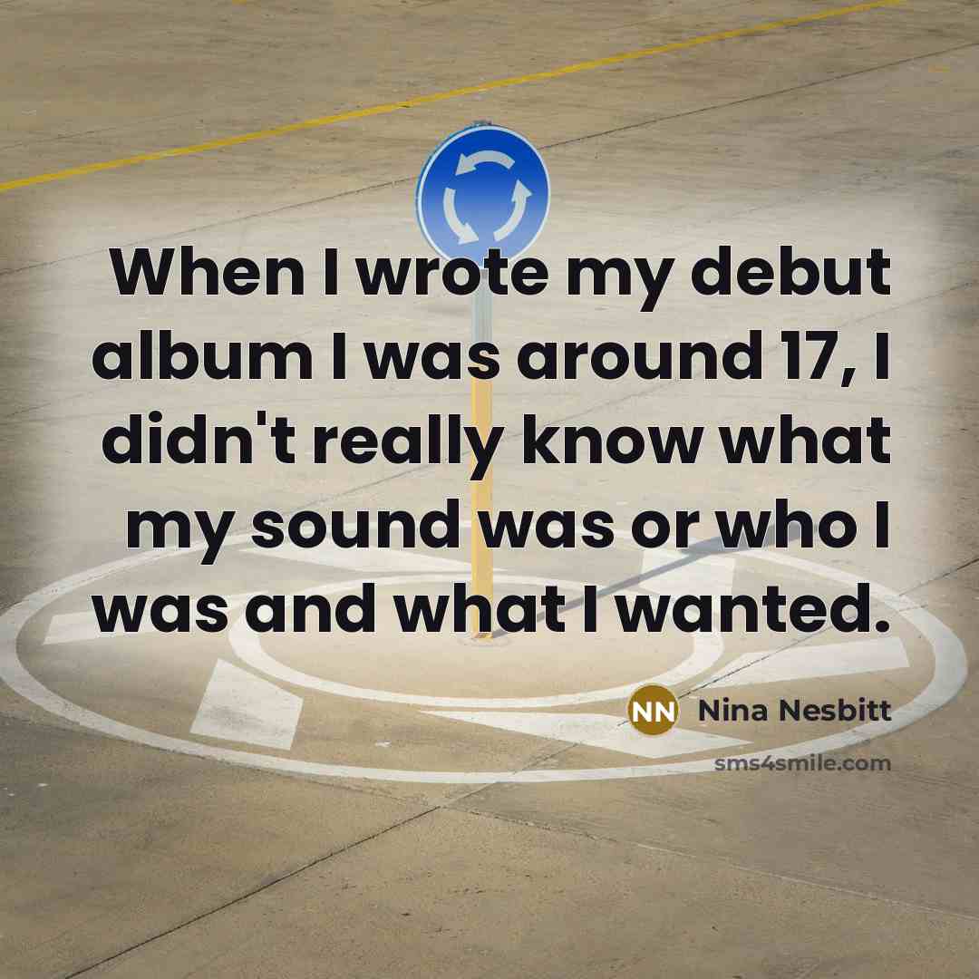 “When I wrote my debut album I was around 17,…” quote by Nina Nesbitt