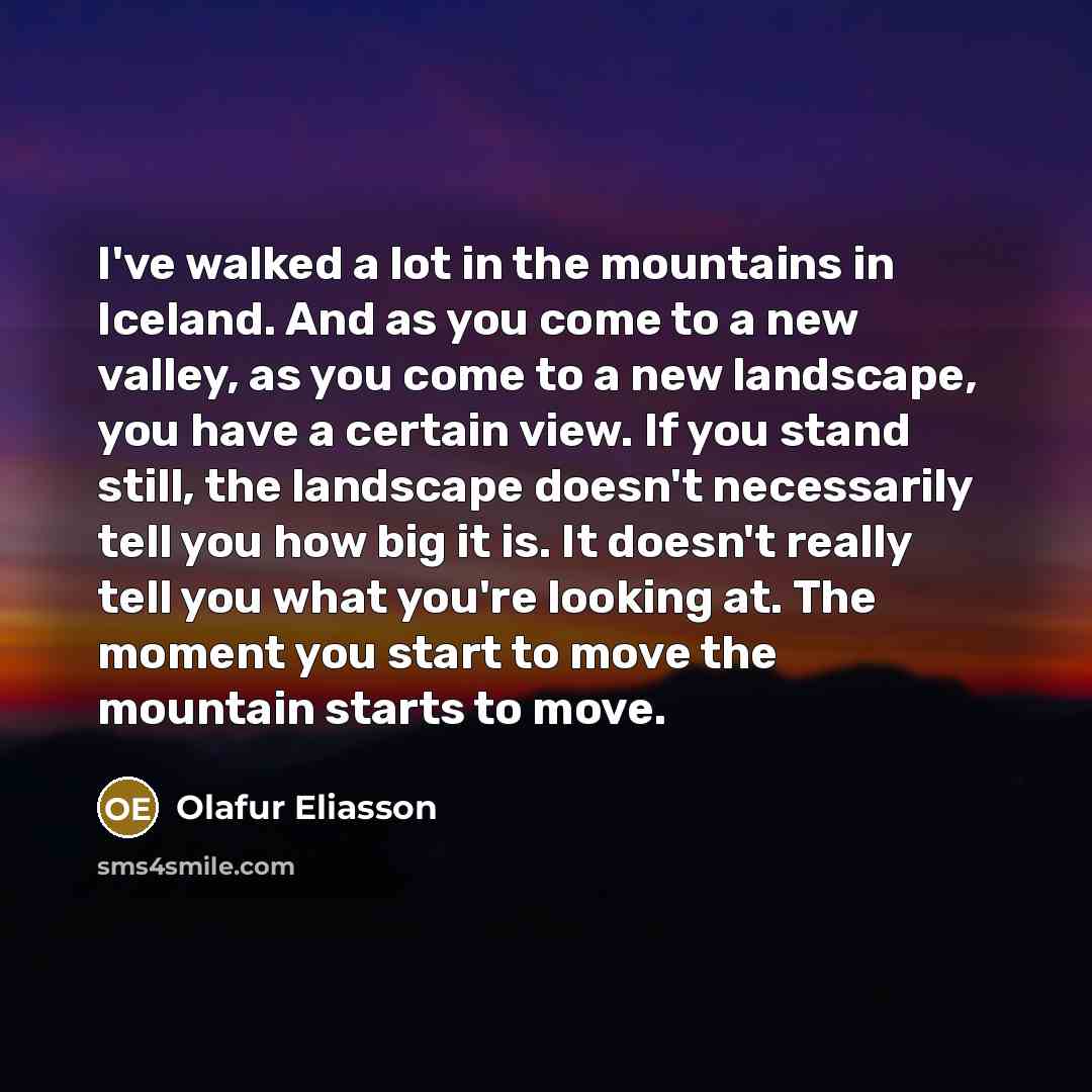 “I've walked a lot in the mountains in Iceland. And…” quote by Olafur Eliasson