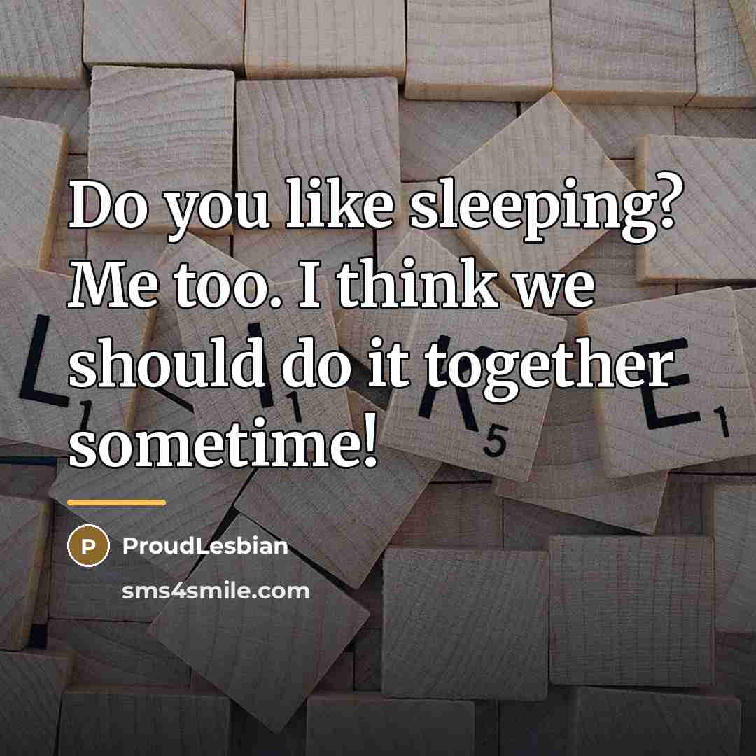 “Do you like sleeping? Me too. I think we should…” quote by ProudLesbian