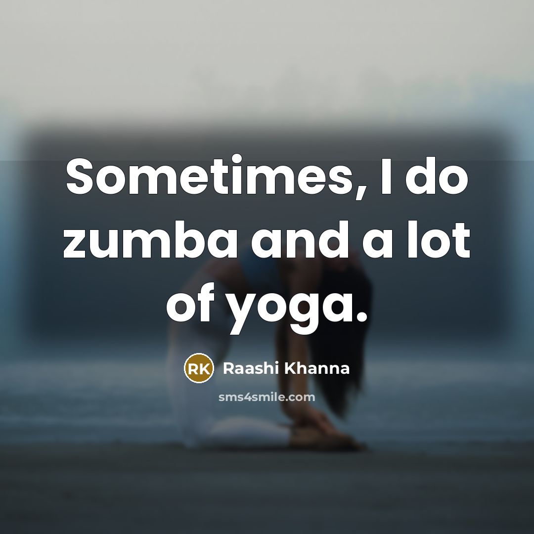 “Sometimes, I do zumba and a lot of yoga.…” quote by Raashi Khanna