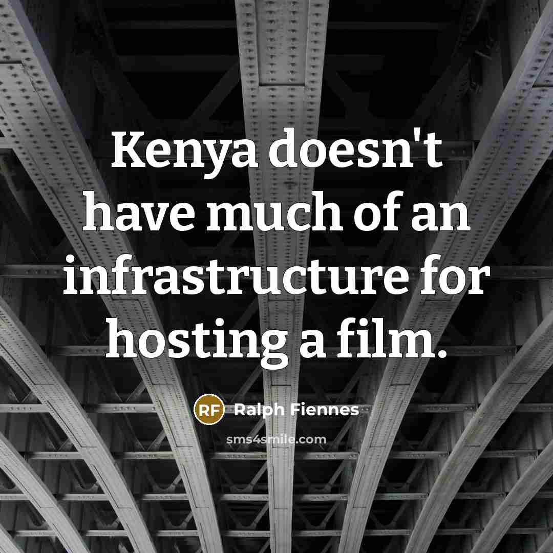 “Kenya doesn't have much of an infrastructure for hosting a…” quote by Ralph Fiennes