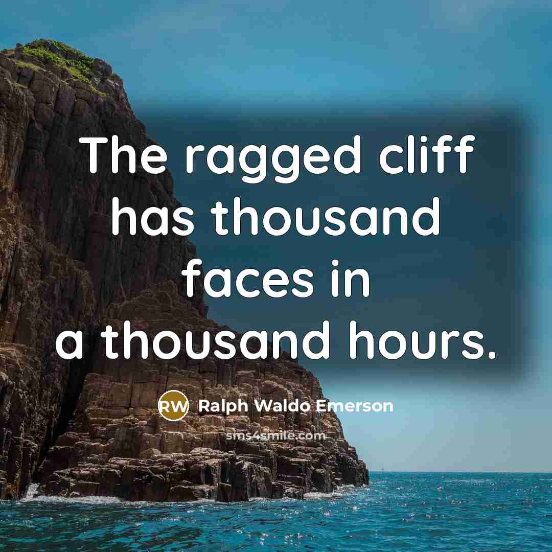 “The ragged cliff has thousand faces in a thousand hours.” quote by Ralph Waldo Emerson