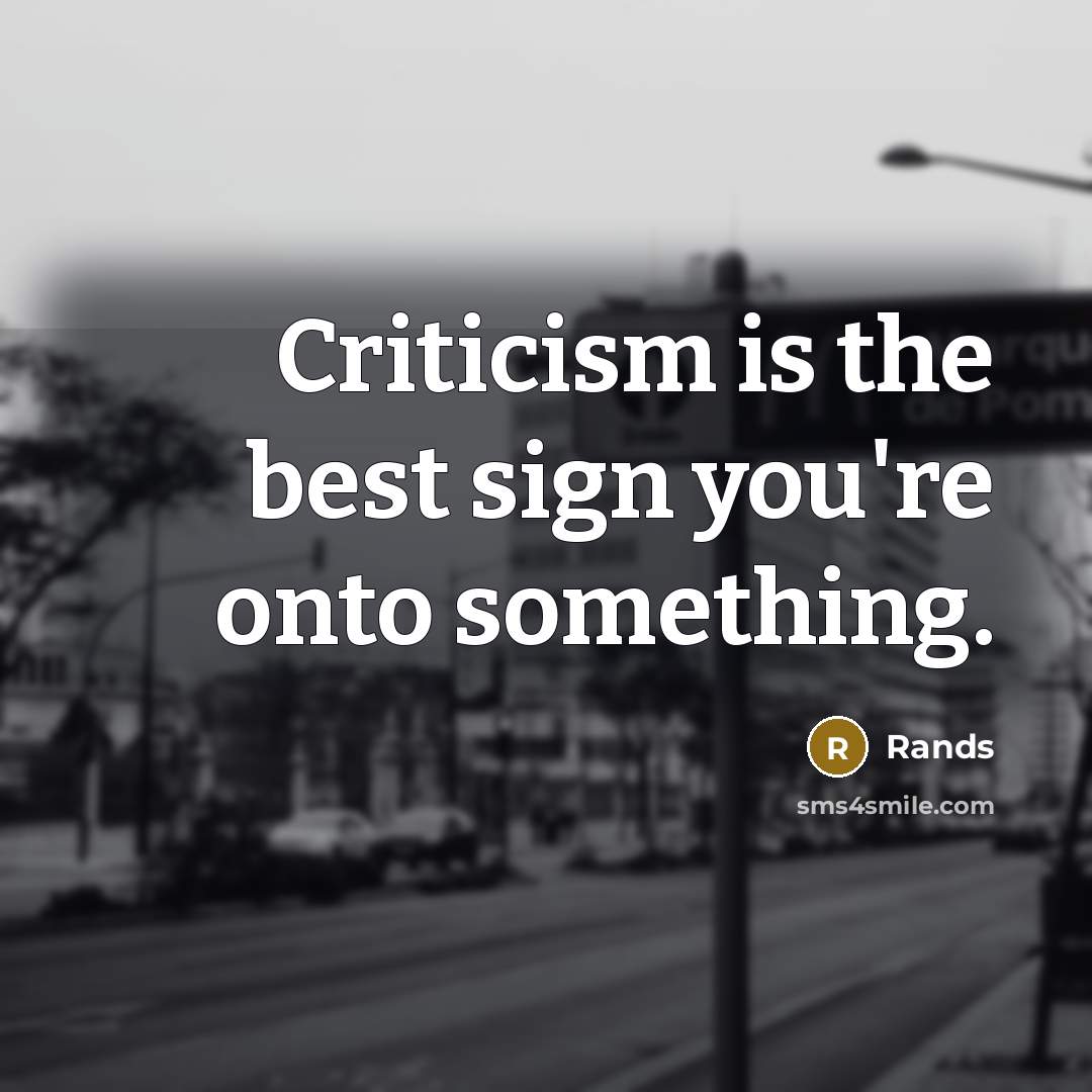 “Criticism is the best sign you're onto something.” quote by Rands