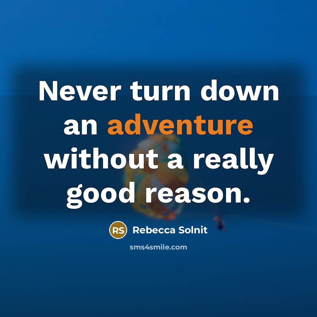 “Never turn down an adventure without a really good reason.…” quote by Rebecca Solnit