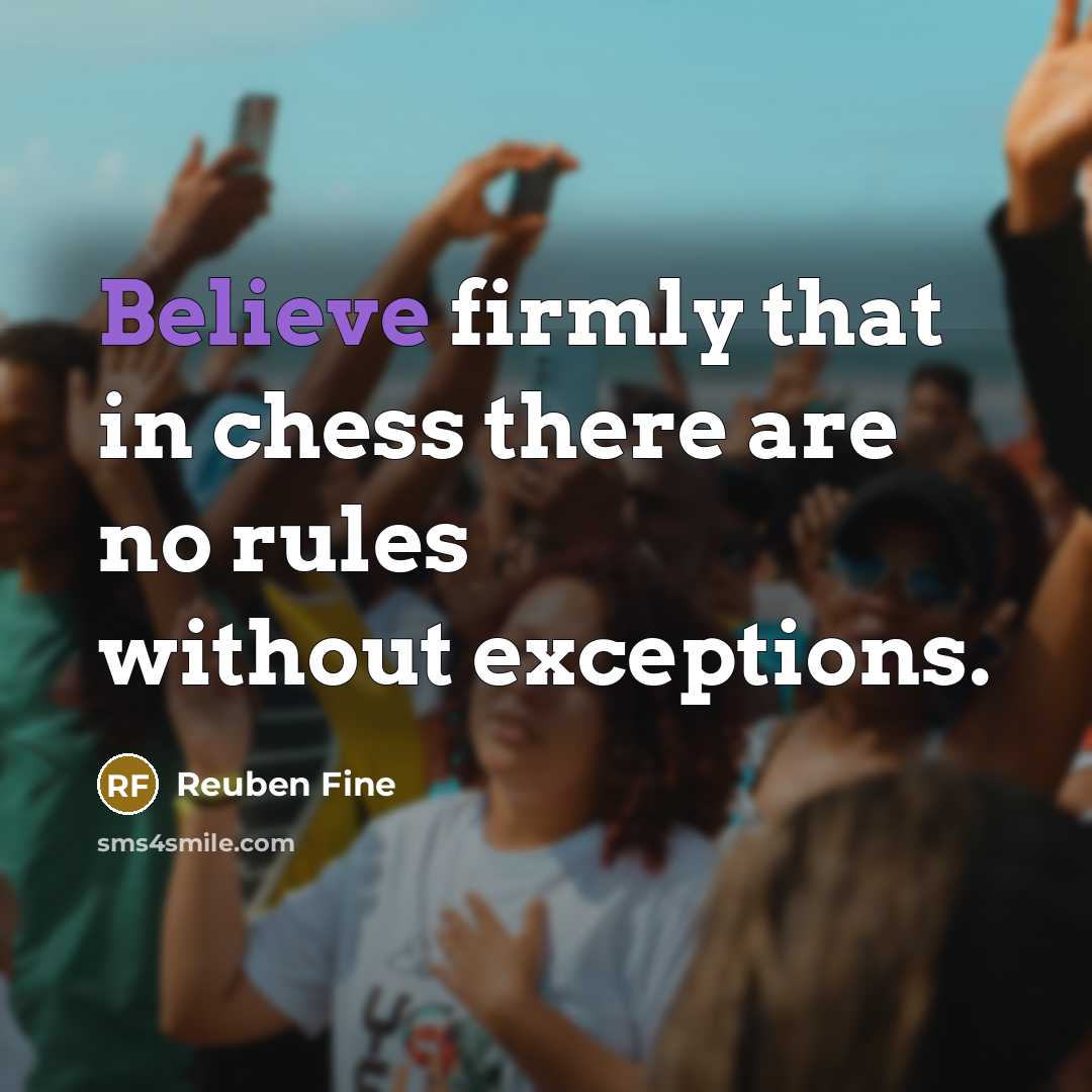 “Believe firmly that in chess there are no rules without…” quote by Reuben Fine