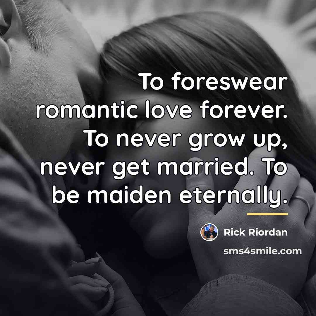 “To foreswear romantic love forever. To never grow up, never…” quote by Rick Riordan