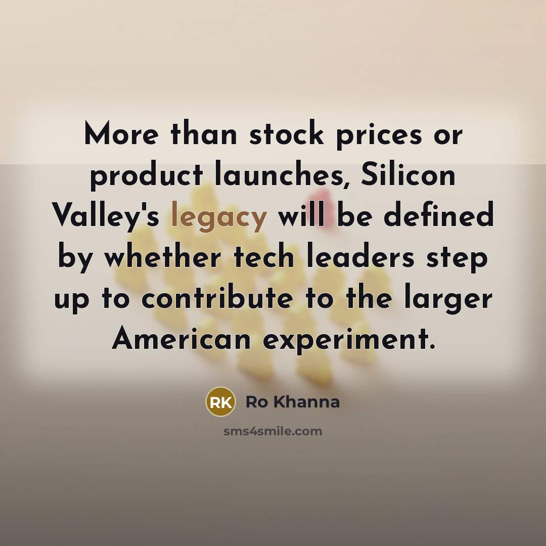 “More than stock prices or product launches, Silicon Valley's legacy…” quote by Ro Khanna