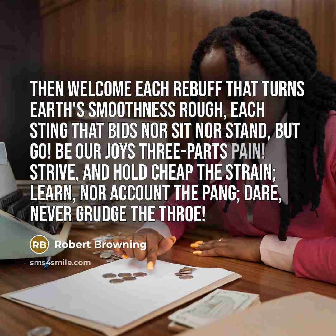 “Then welcome each rebuff That turns earth's smoothness rough, Each…” quote by Robert Browning
