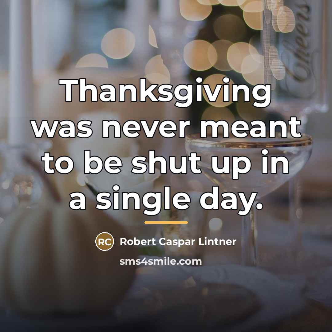 “Thanksgiving was never meant to be shut up in a…” quote by Robert Caspar Lintner