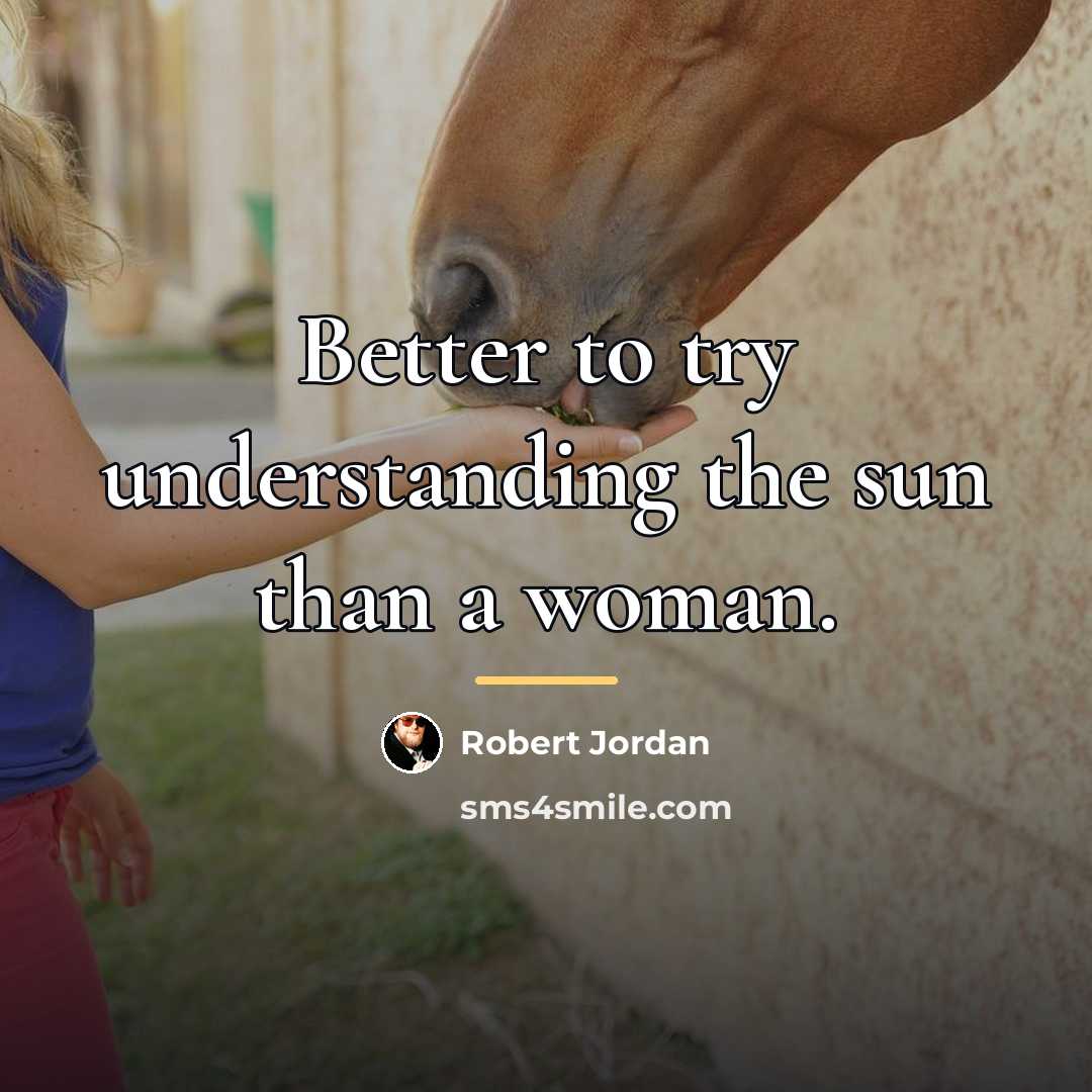 “Better to try understanding the sun than a woman.…” quote by Robert Jordan