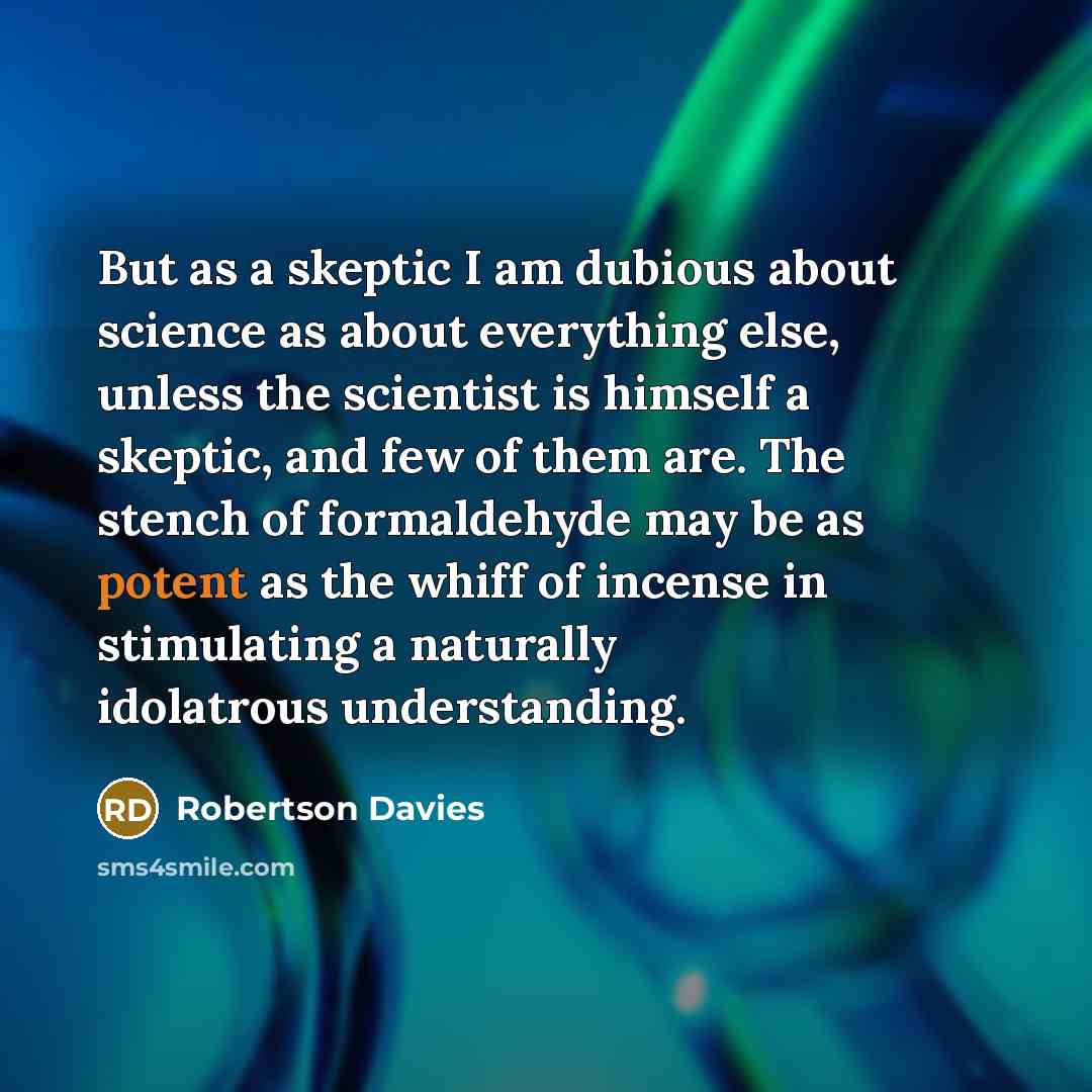 “But as a skeptic I am dubious about science as…” quote by Robertson Davies