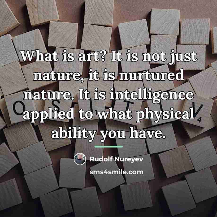 “What is art? It is not just nature, it is…” quote by Rudolf Nureyev