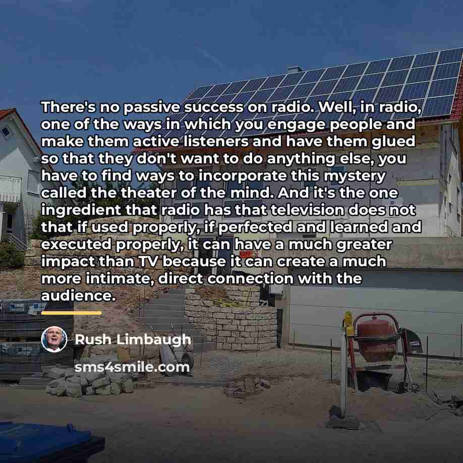 “There's no passive success on radio. Well, in radio, one…” quote by Rush Limbaugh
