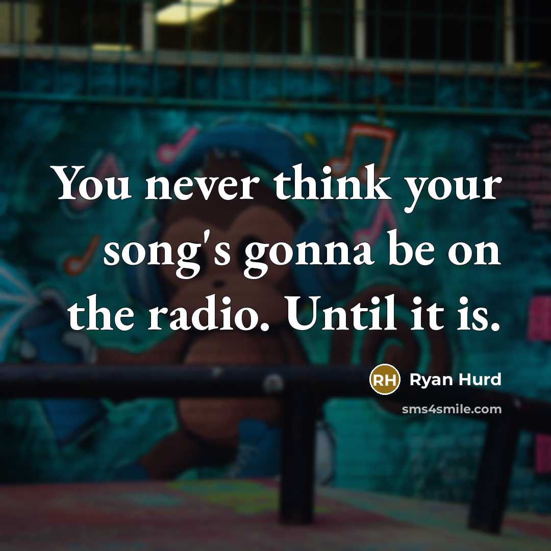 “You never think your song's gonna be on the radio.…” quote by Ryan Hurd