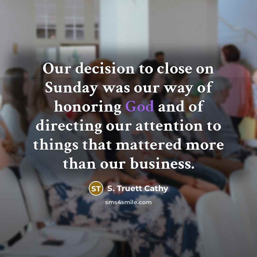 “Our decision to close on Sunday was our way of…” quote by S. Truett Cathy