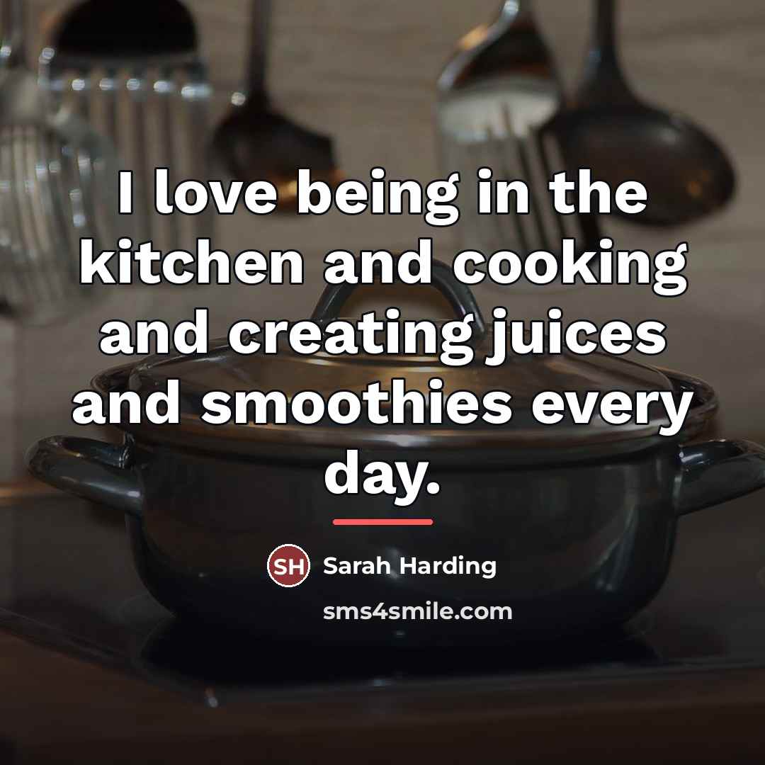 “I love being in the kitchen and cooking and creating…” quote by Sarah Harding