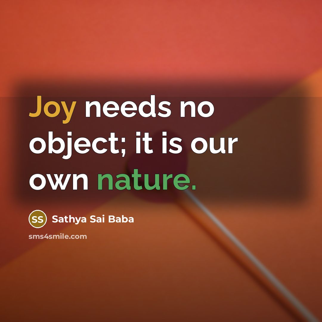“Joy needs no object; it is our own nature.” quote by Sathya Sai Baba