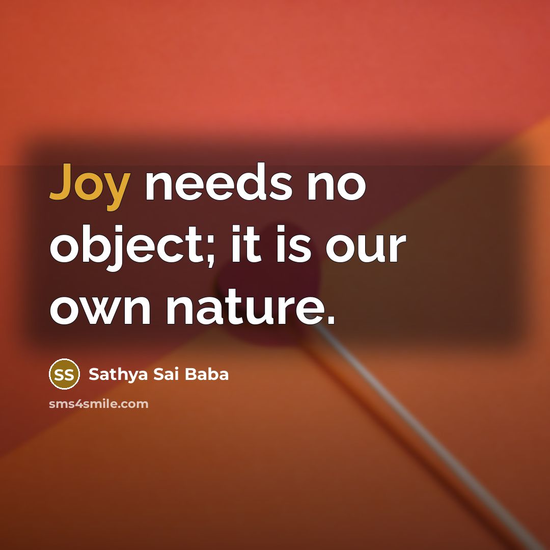 “Joy needs no object; it is our own nature.…” quote by Sathya Sai Baba