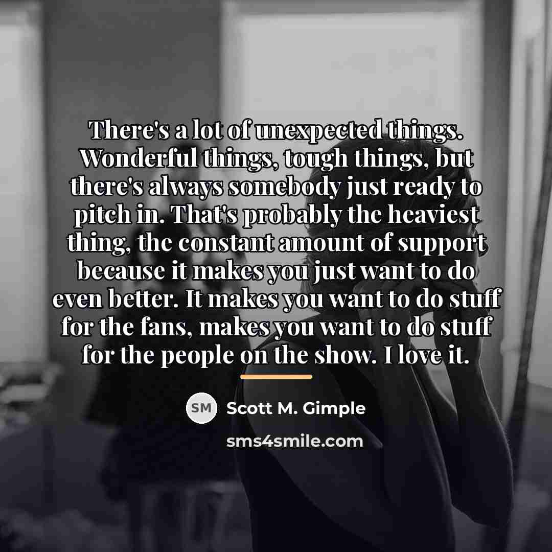 “There's a lot of unexpected things. Wonderful things, tough things,…” quote by Scott M. Gimple
