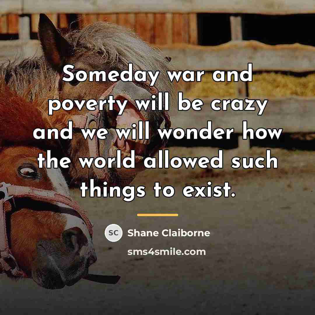 “Someday war and poverty will be crazy and we will…” quote by Shane Claiborne
