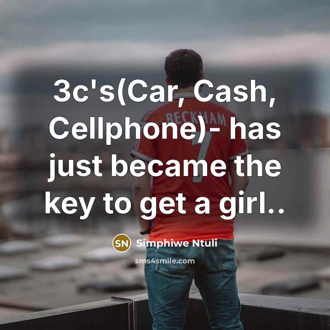 “3c's(Car, Cash, Cellphone)- has just became the key to get a girl..” quote by Simphiwe Ntuli