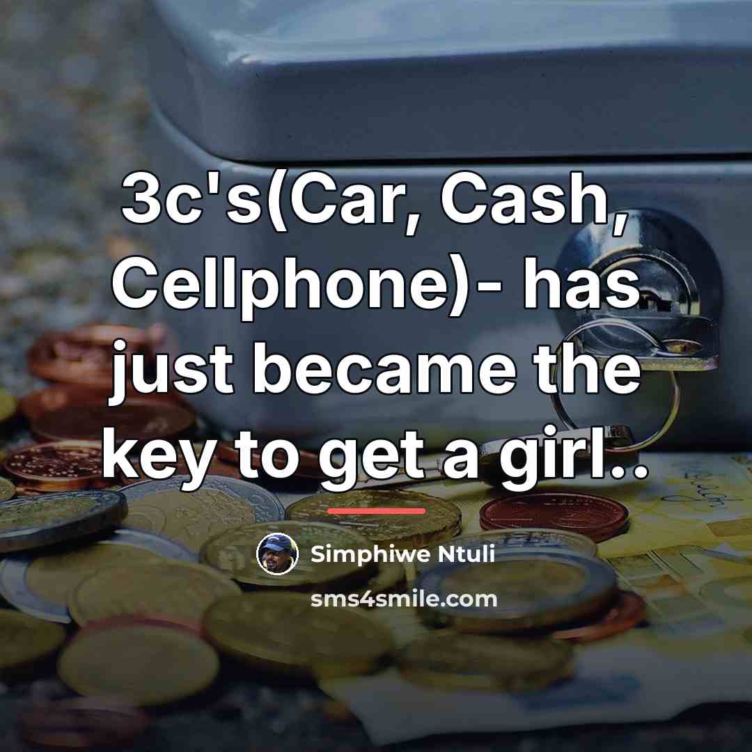 “3c's(Car, Cash, Cellphone)- has just became the key to get…” quote by Simphiwe Ntuli