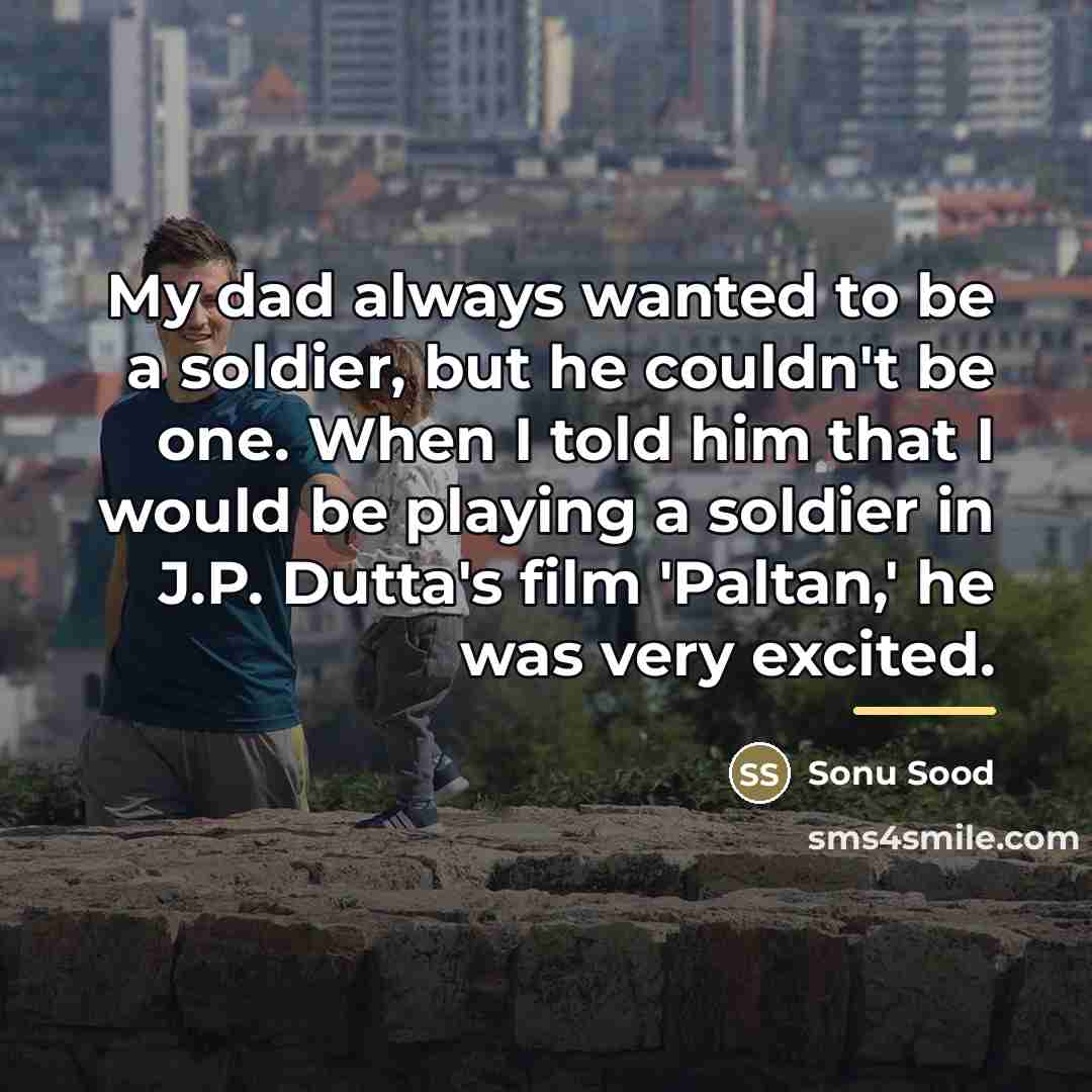 “My dad always wanted to be a soldier, but he…” quote by Sonu Sood